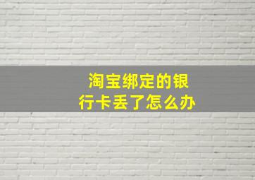 淘宝绑定的银行卡丢了怎么办