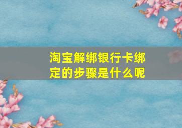 淘宝解绑银行卡绑定的步骤是什么呢