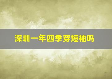 深圳一年四季穿短袖吗