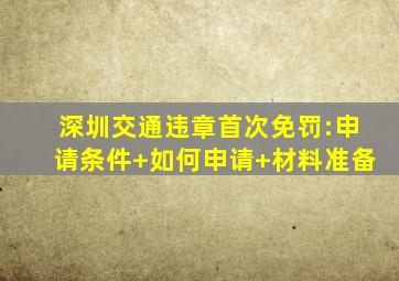 深圳交通违章首次免罚:申请条件+如何申请+材料准备