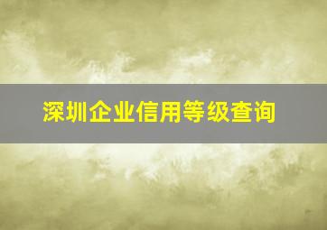 深圳企业信用等级查询