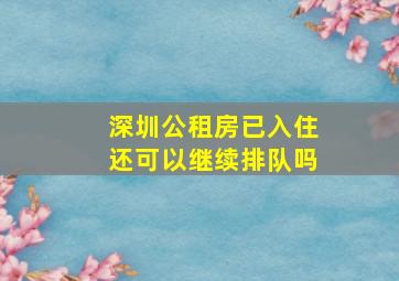 深圳公租房已入住还可以继续排队吗