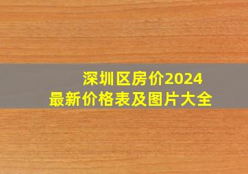 深圳区房价2024最新价格表及图片大全