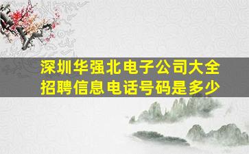 深圳华强北电子公司大全招聘信息电话号码是多少