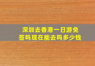 深圳去香港一日游免签吗现在能去吗多少钱