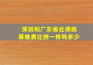 深圳和广东省社保统筹缴费比例一样吗多少