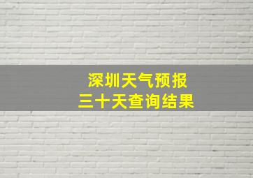 深圳天气预报三十天查询结果