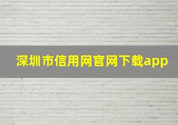 深圳市信用网官网下载app