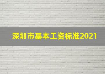 深圳市基本工资标准2021