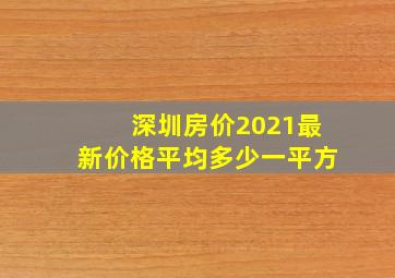 深圳房价2021最新价格平均多少一平方