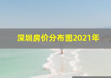 深圳房价分布图2021年