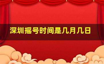 深圳摇号时间是几月几日