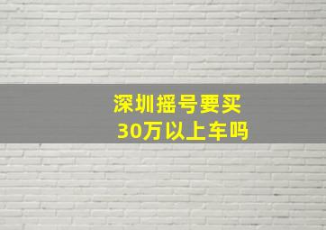 深圳摇号要买30万以上车吗