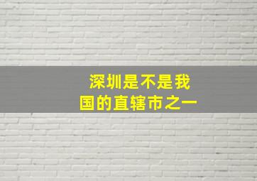 深圳是不是我国的直辖市之一