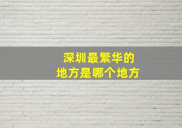 深圳最繁华的地方是哪个地方