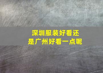 深圳服装好看还是广州好看一点呢