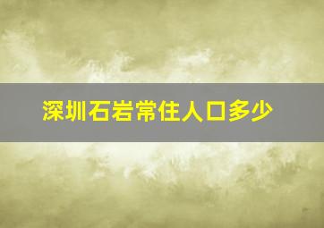 深圳石岩常住人口多少