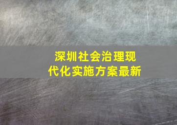 深圳社会治理现代化实施方案最新