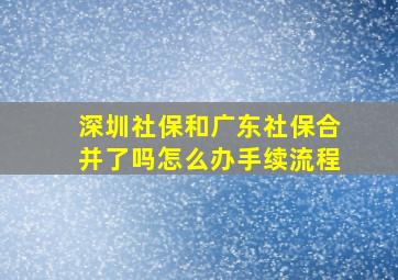 深圳社保和广东社保合并了吗怎么办手续流程