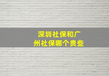 深圳社保和广州社保哪个贵些