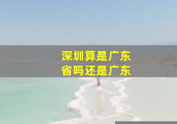 深圳算是广东省吗还是广东