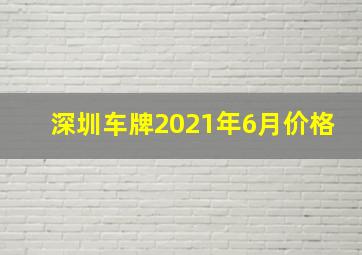 深圳车牌2021年6月价格