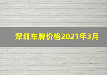 深圳车牌价格2021年3月