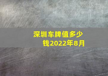 深圳车牌值多少钱2022年8月