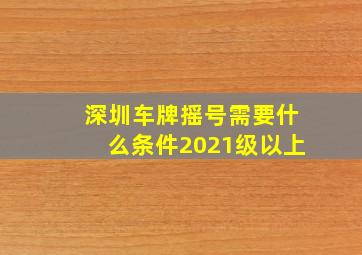 深圳车牌摇号需要什么条件2021级以上