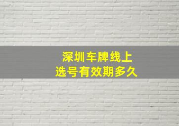 深圳车牌线上选号有效期多久