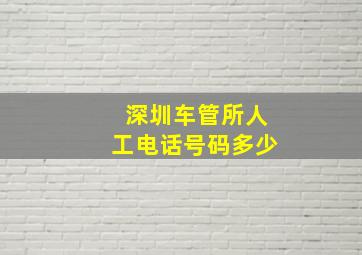 深圳车管所人工电话号码多少