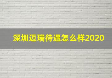 深圳迈瑞待遇怎么样2020