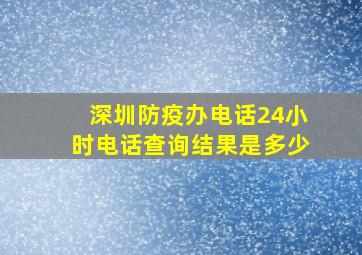 深圳防疫办电话24小时电话查询结果是多少