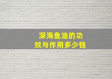 深海鱼油的功效与作用多少钱