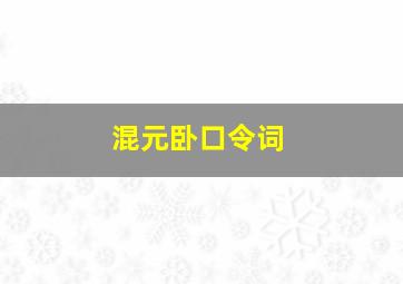 混元卧口令词