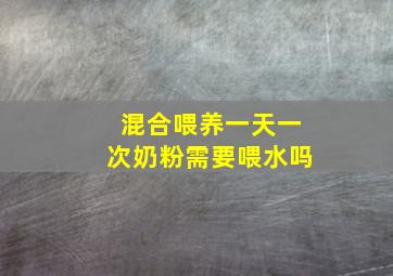 混合喂养一天一次奶粉需要喂水吗