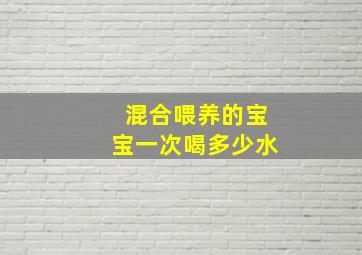 混合喂养的宝宝一次喝多少水