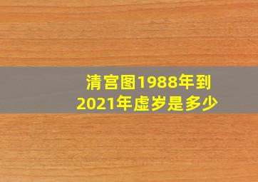 清宫图1988年到2021年虚岁是多少