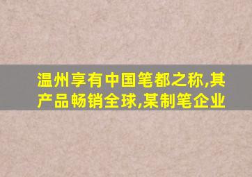 温州享有中国笔都之称,其产品畅销全球,某制笔企业