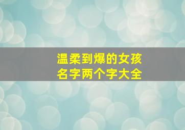 温柔到爆的女孩名字两个字大全