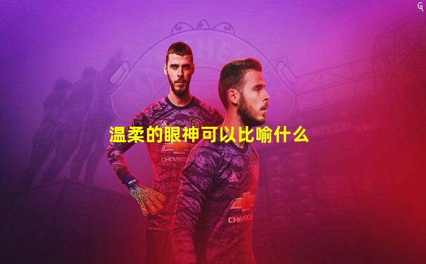 温柔的眼神可以比喻什么
