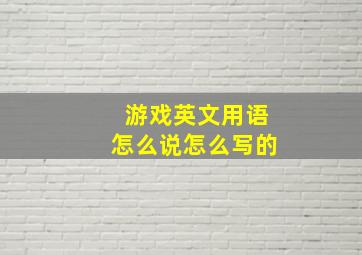 游戏英文用语怎么说怎么写的