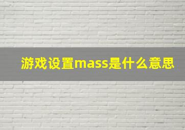 游戏设置mass是什么意思