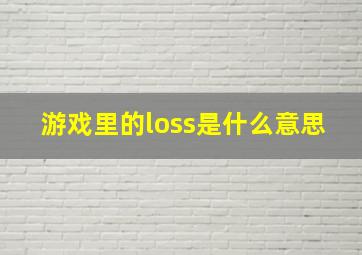 游戏里的loss是什么意思