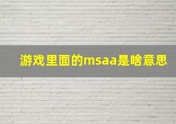 游戏里面的msaa是啥意思