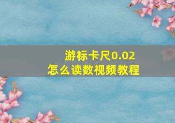 游标卡尺0.02怎么读数视频教程