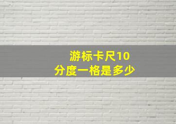 游标卡尺10分度一格是多少