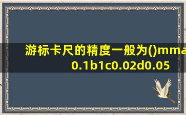 游标卡尺的精度一般为()mma0.1b1c0.02d0.05