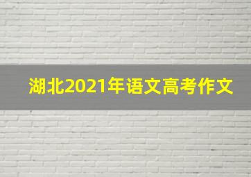 湖北2021年语文高考作文