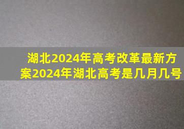 湖北2024年高考改革最新方案2024年湖北高考是几月几号